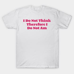 I Do Not Think Therefore I Do Not Am v3 T-Shirt